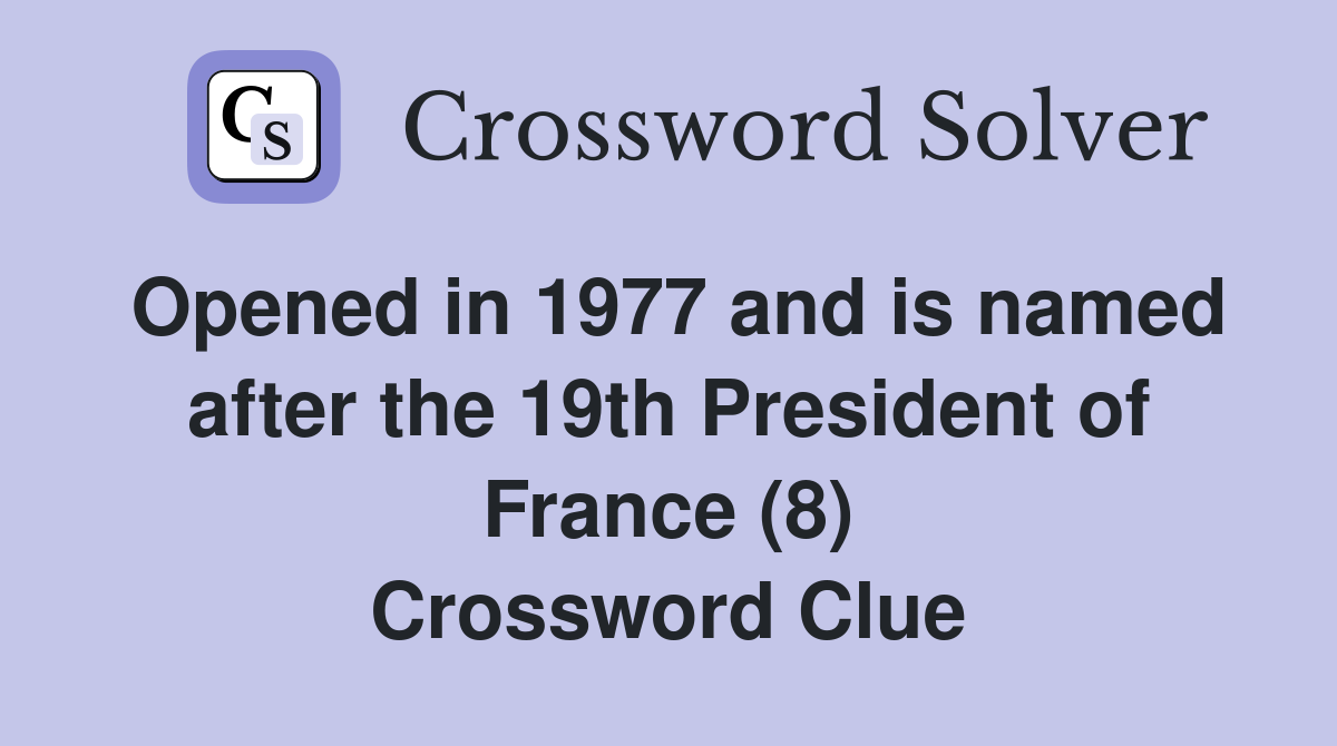 Opened in 1977 and is named after the 19th President of France (8) Crossword Clue