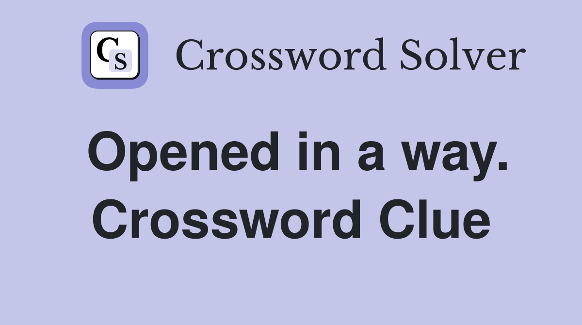 Opened in a way. Crossword Clue
