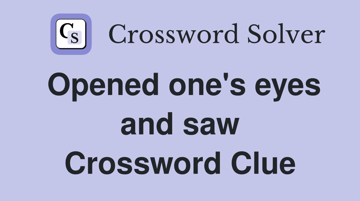 Opened one's eyes and saw Crossword Clue