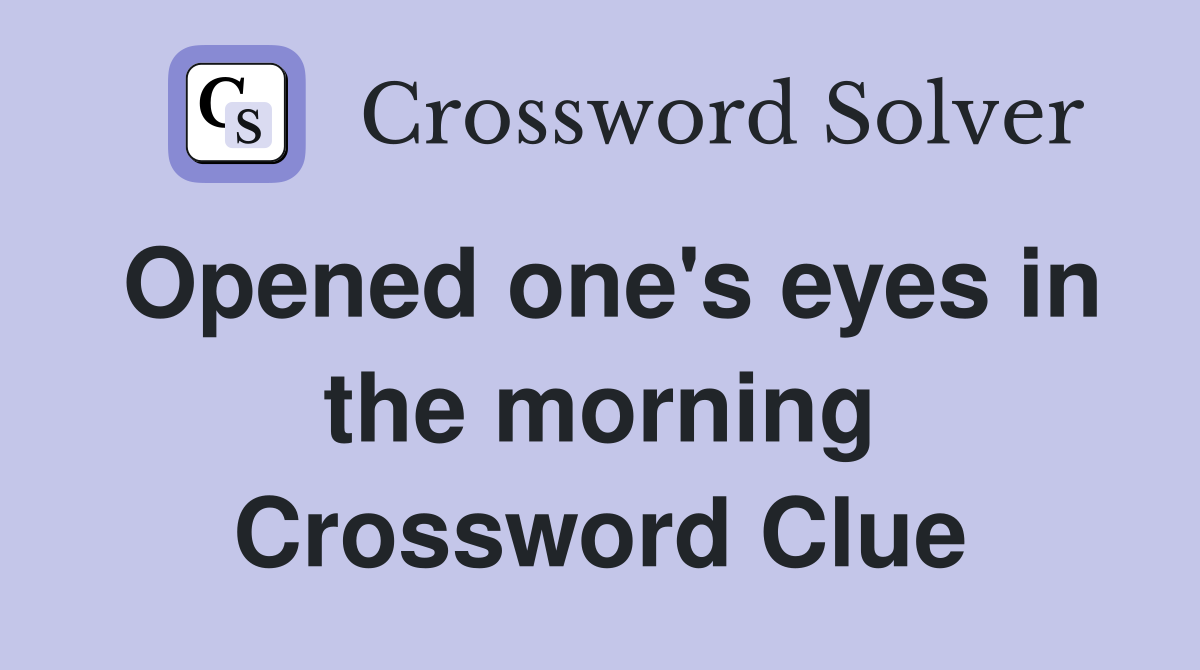 Opened one's eyes in the morning Crossword Clue