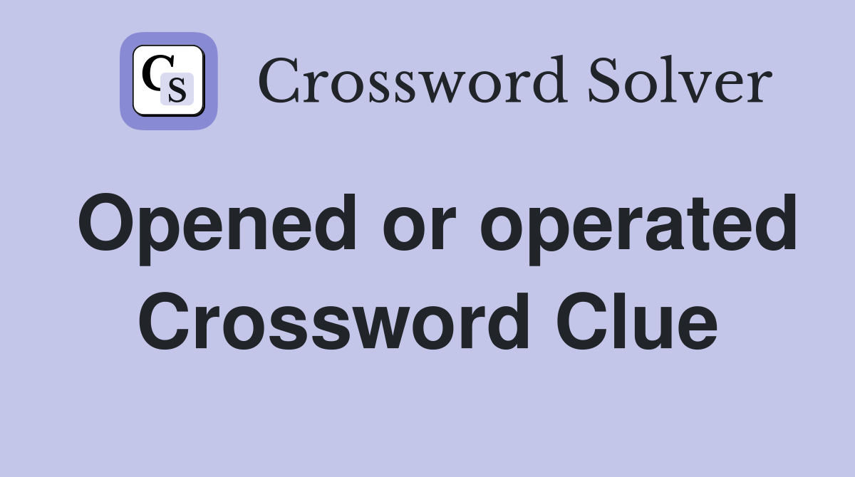 Opened or operated Crossword Clue
