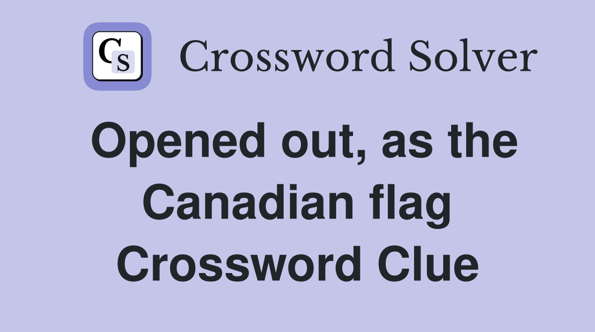 Opened out, as the Canadian flag Crossword Clue