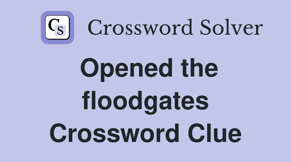 Opened the floodgates Crossword Clue