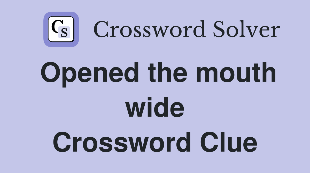 Opened the mouth wide Crossword Clue