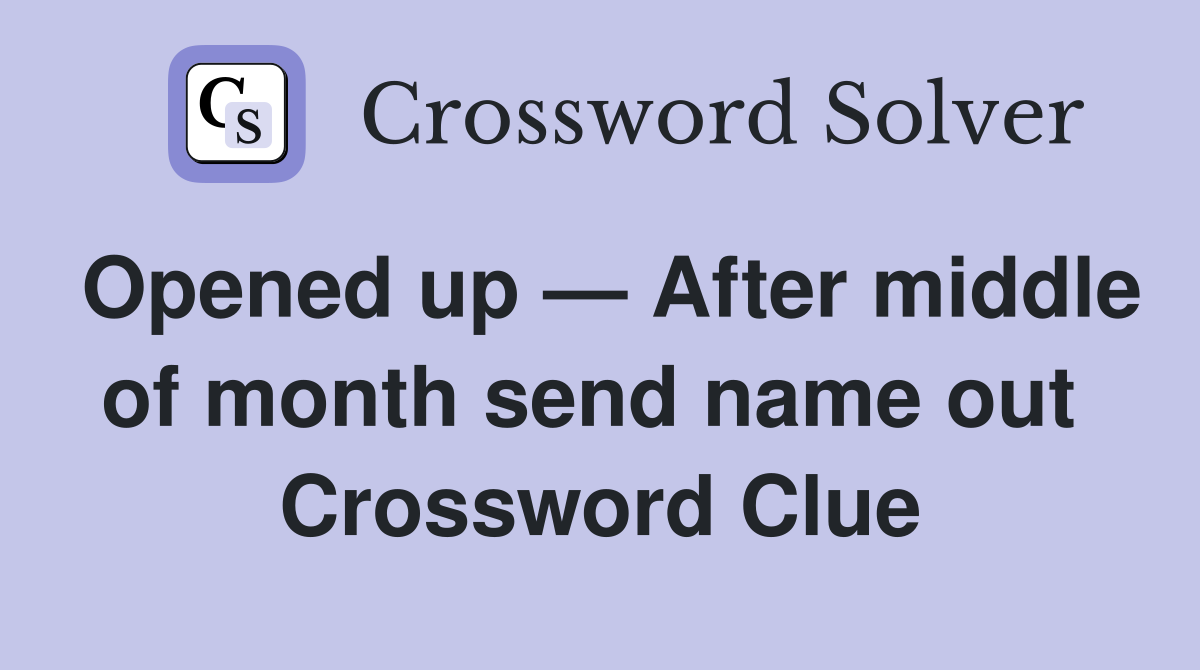 Opened up — After middle of month send name out  Crossword Clue