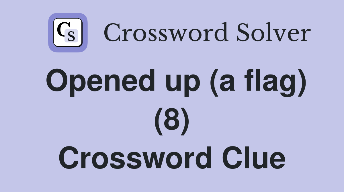 Opened up (a flag) (8) Crossword Clue