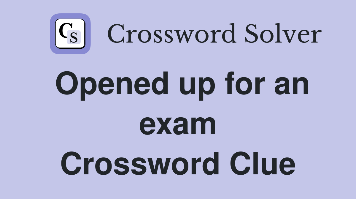 Opened up for an exam Crossword Clue