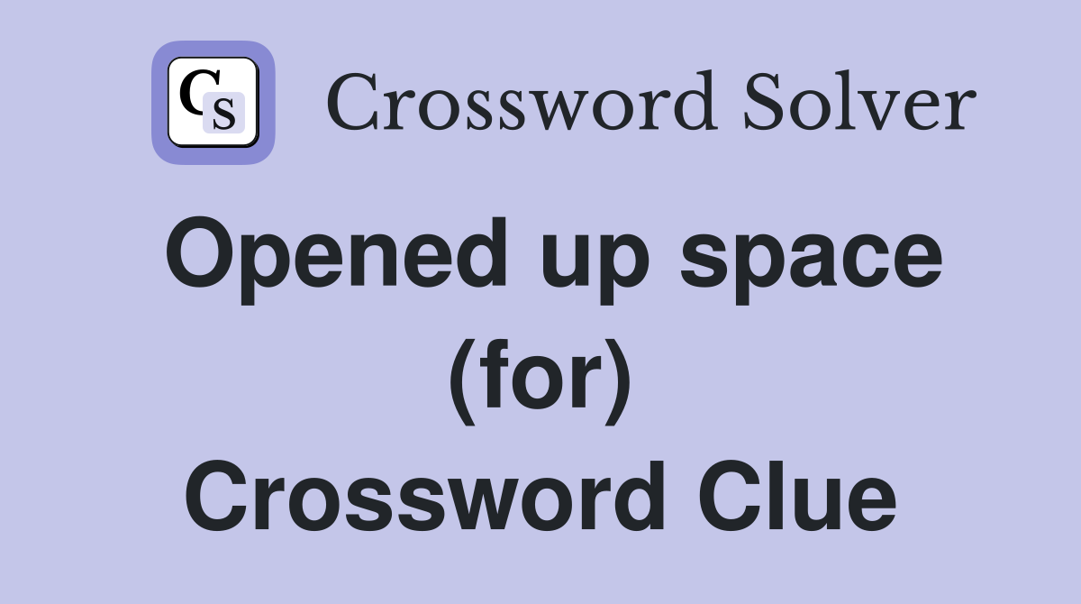 Opened up space (for) Crossword Clue