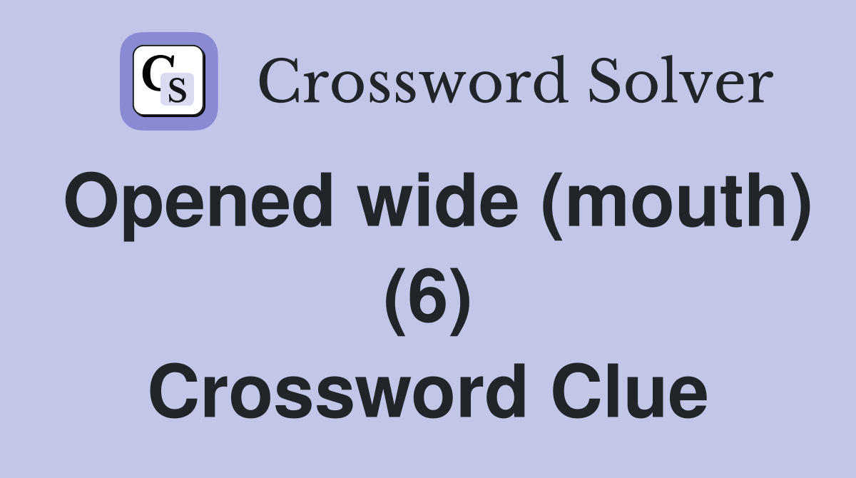 Opened wide (mouth) (6) Crossword Clue
