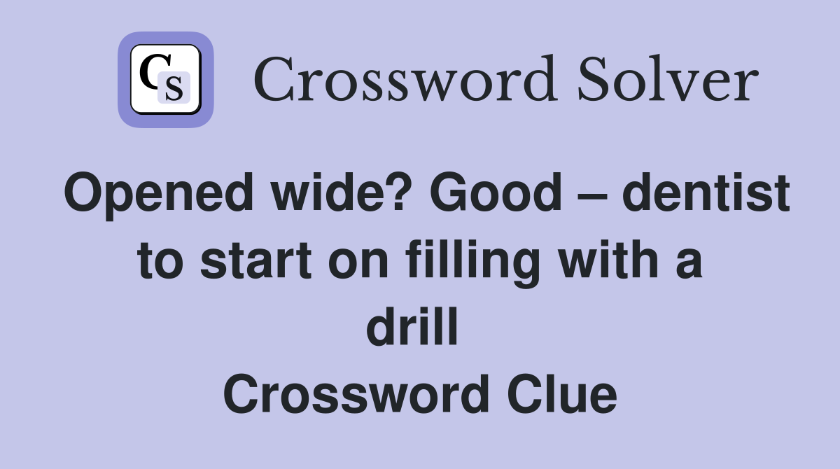 Opened wide? Good – dentist to start on filling with a drill  Crossword Clue