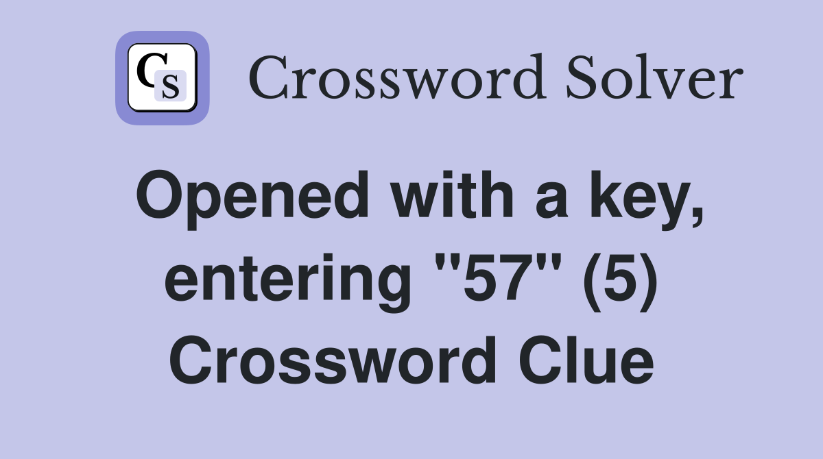 Opened with a key, entering "57" (5) Crossword Clue