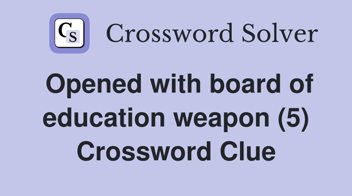 Opened with board of education weapon (5) Crossword Clue