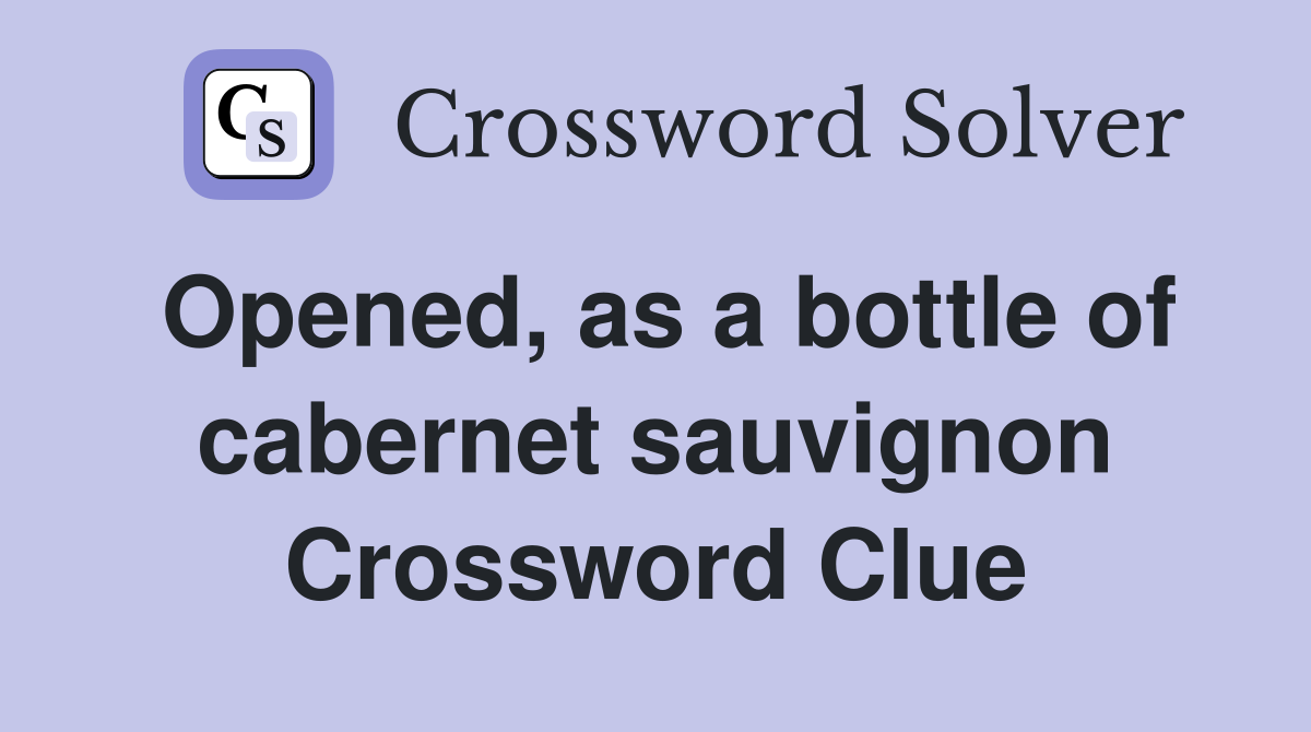 Opened, as a bottle of cabernet sauvignon Crossword Clue