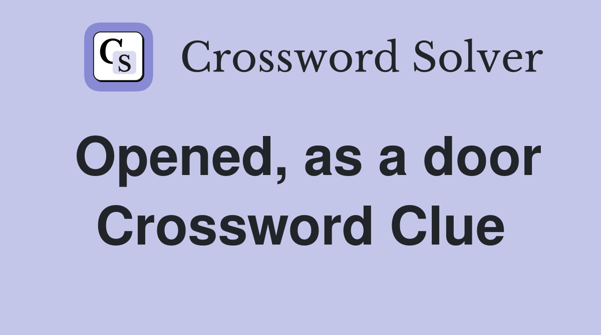 Opened, as a door Crossword Clue