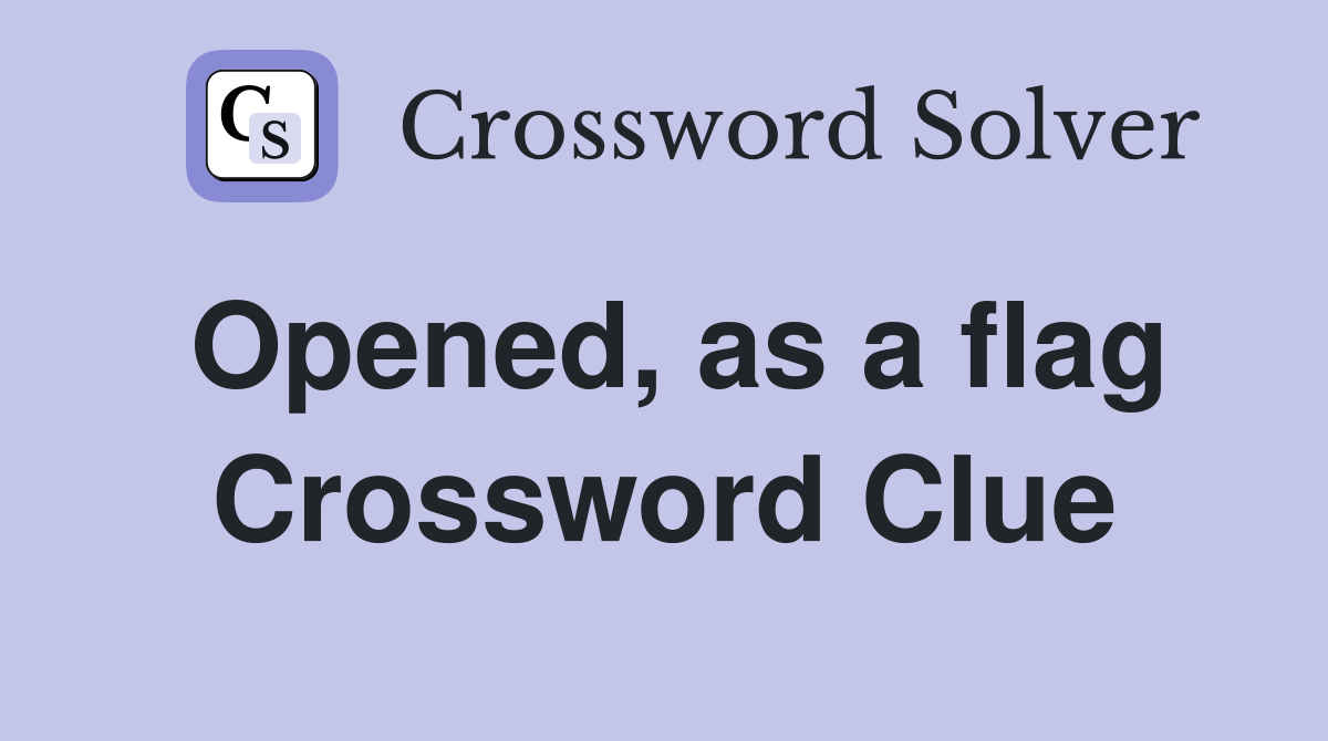 Opened, as a flag Crossword Clue