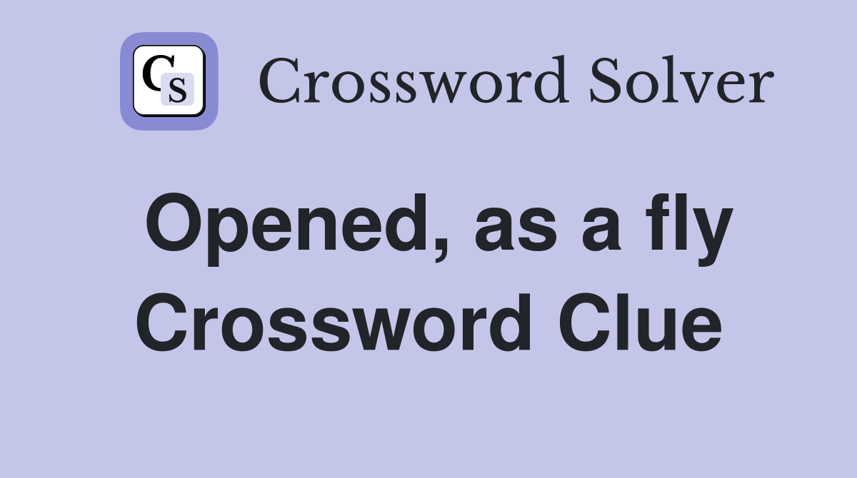 Opened, as a fly Crossword Clue
