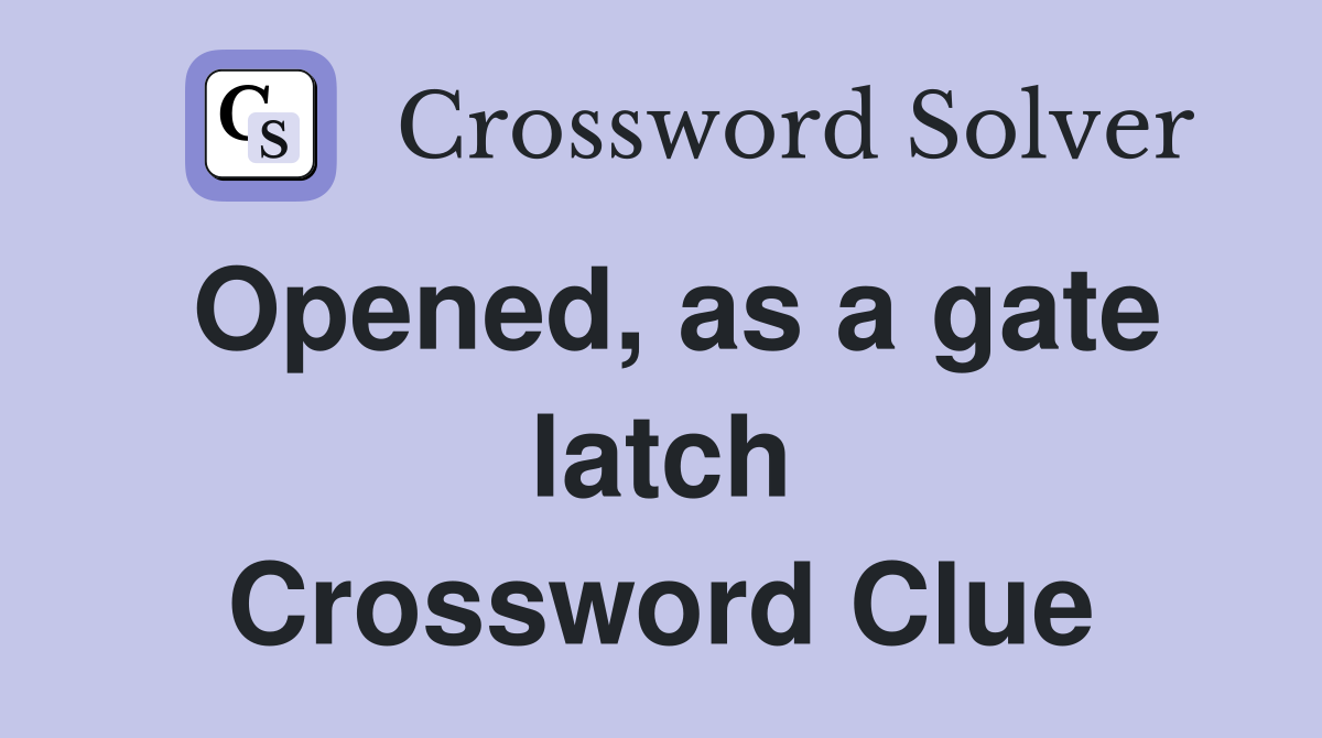 Opened, as a gate latch Crossword Clue