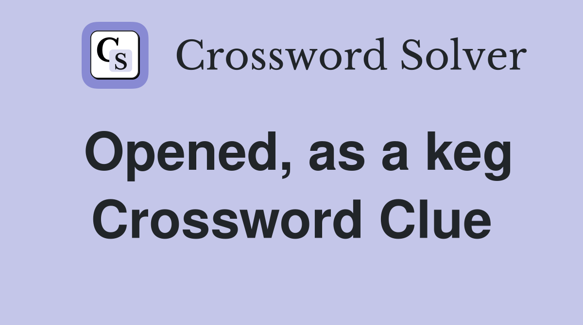 Opened, as a keg Crossword Clue