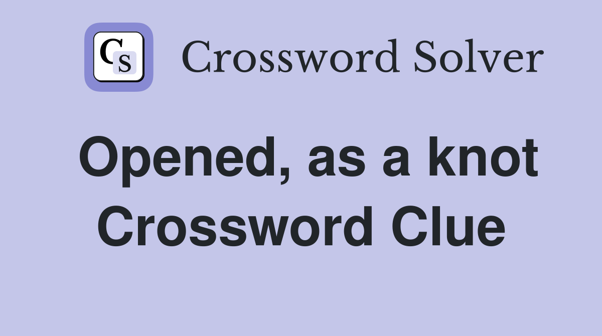 Opened, as a knot Crossword Clue