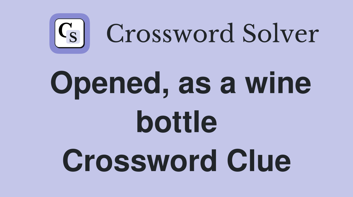 Opened, as a wine bottle Crossword Clue