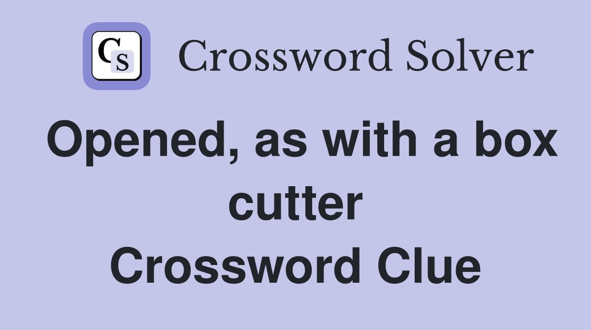 Opened, as with a box cutter Crossword Clue