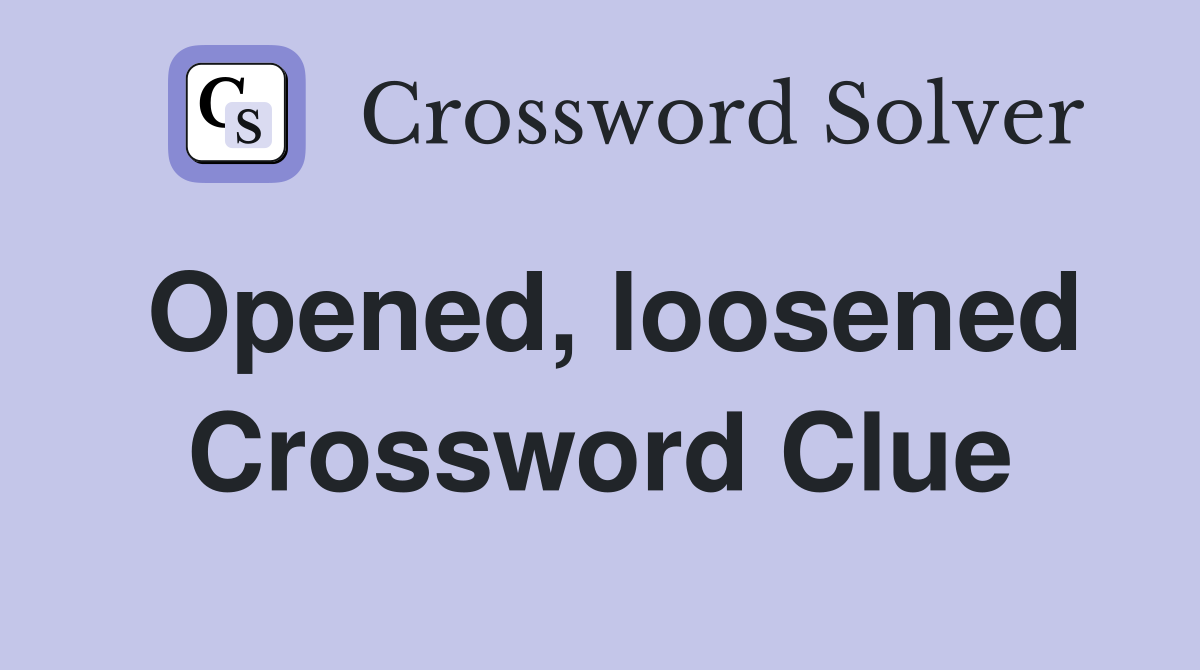 Opened, loosened Crossword Clue