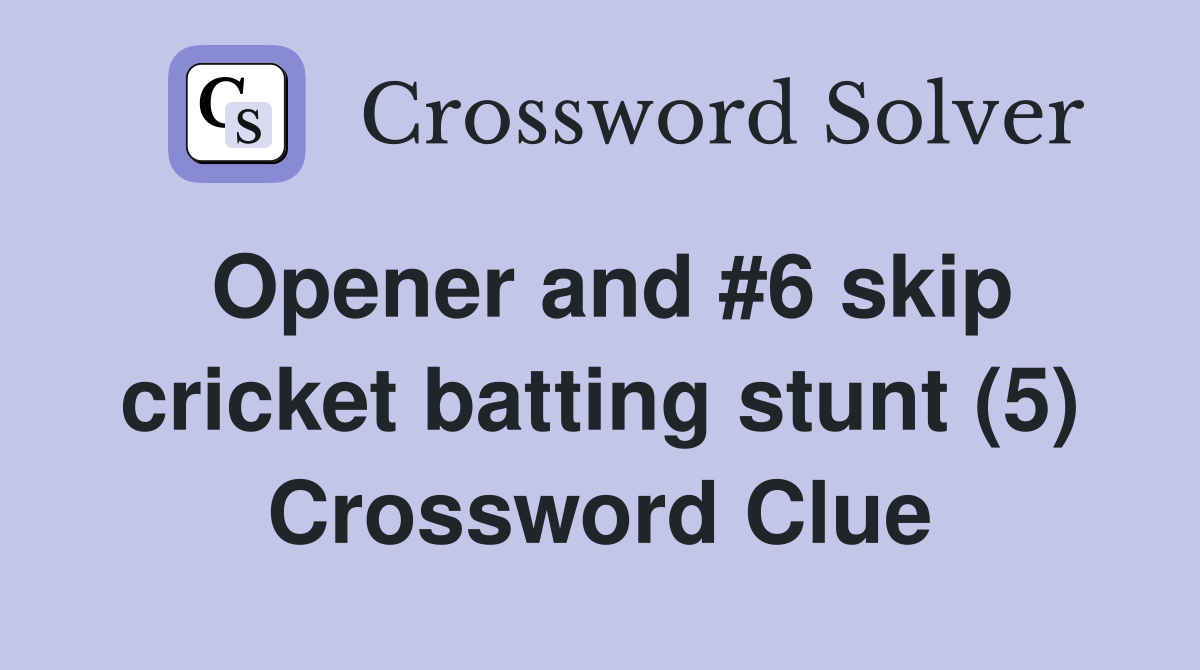Opener and #6 skip cricket batting stunt (5) Crossword Clue