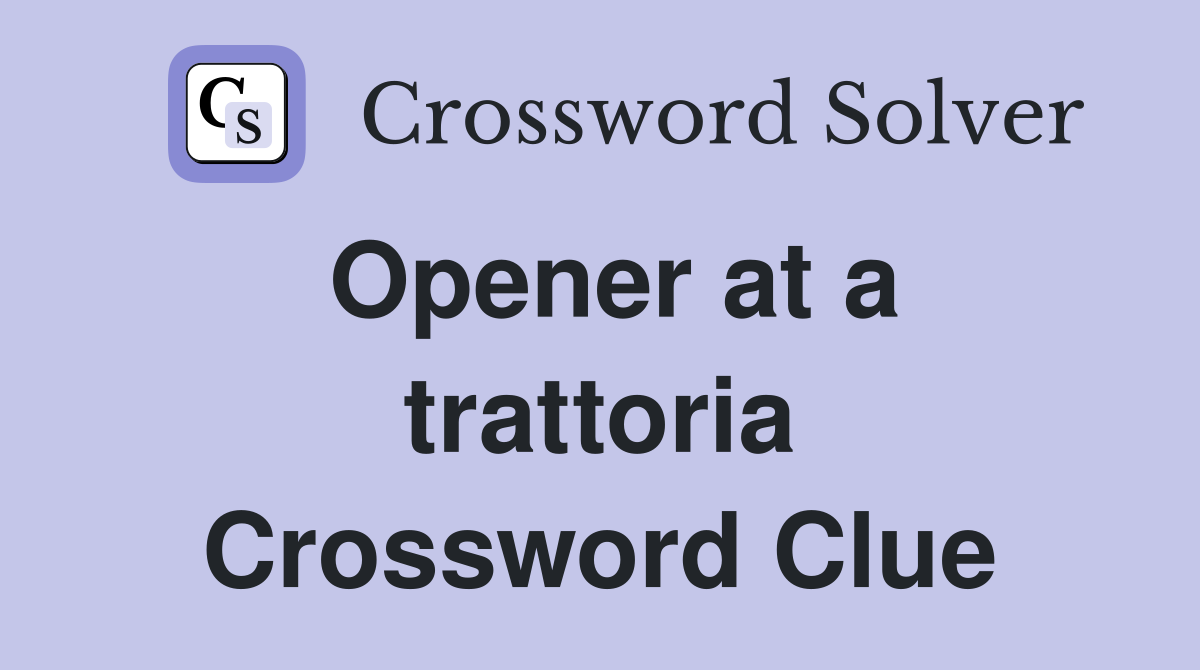 Opener at a trattoria Crossword Clue