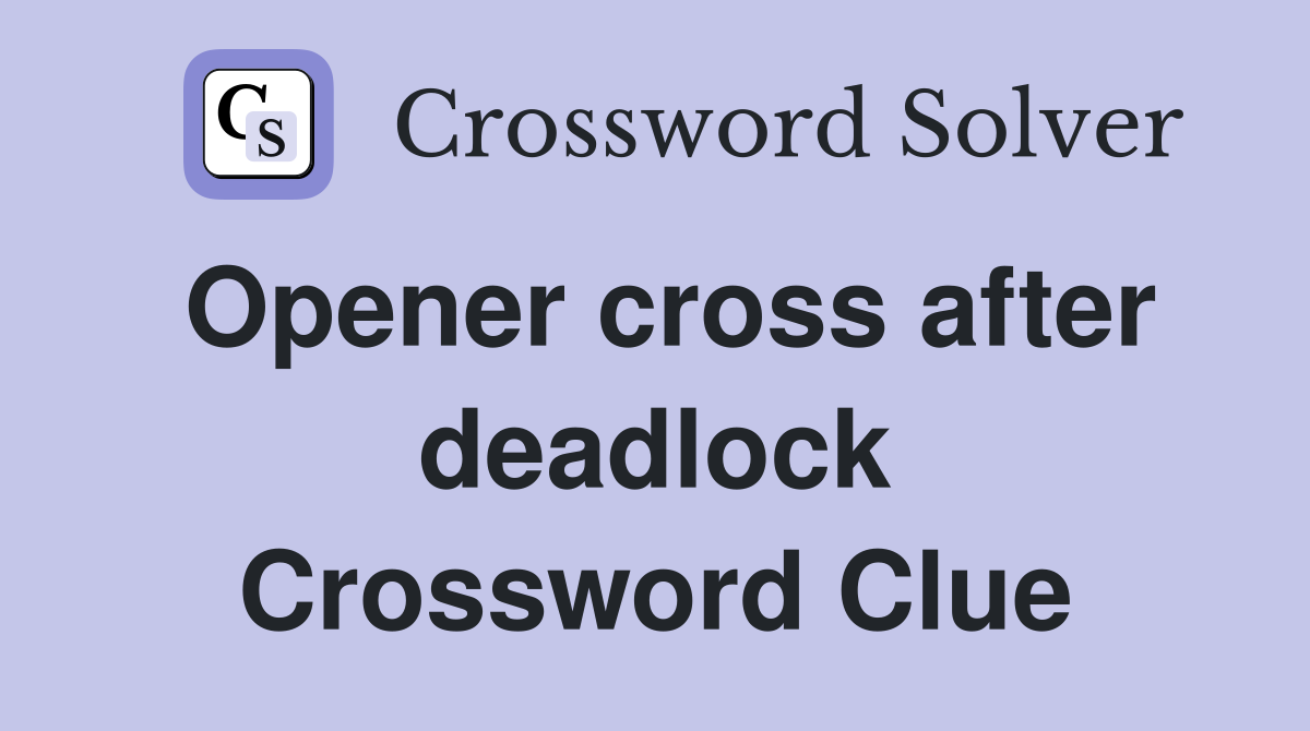 Opener cross after deadlock Crossword Clue