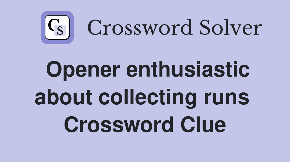 Opener enthusiastic about collecting runs  Crossword Clue
