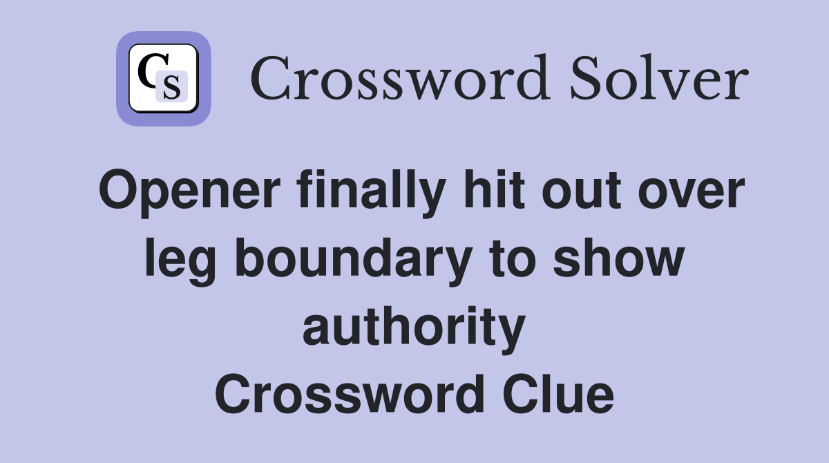 Opener finally hit out over leg boundary to show authority Crossword Clue