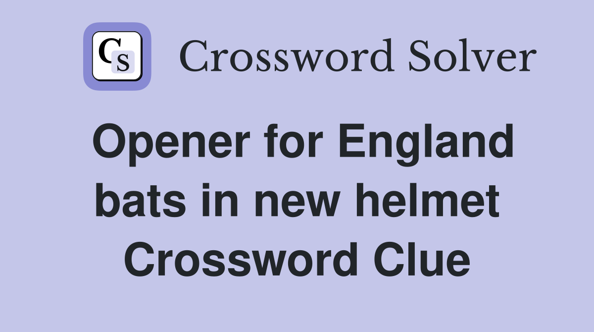 Opener for England bats in new helmet Crossword Clue