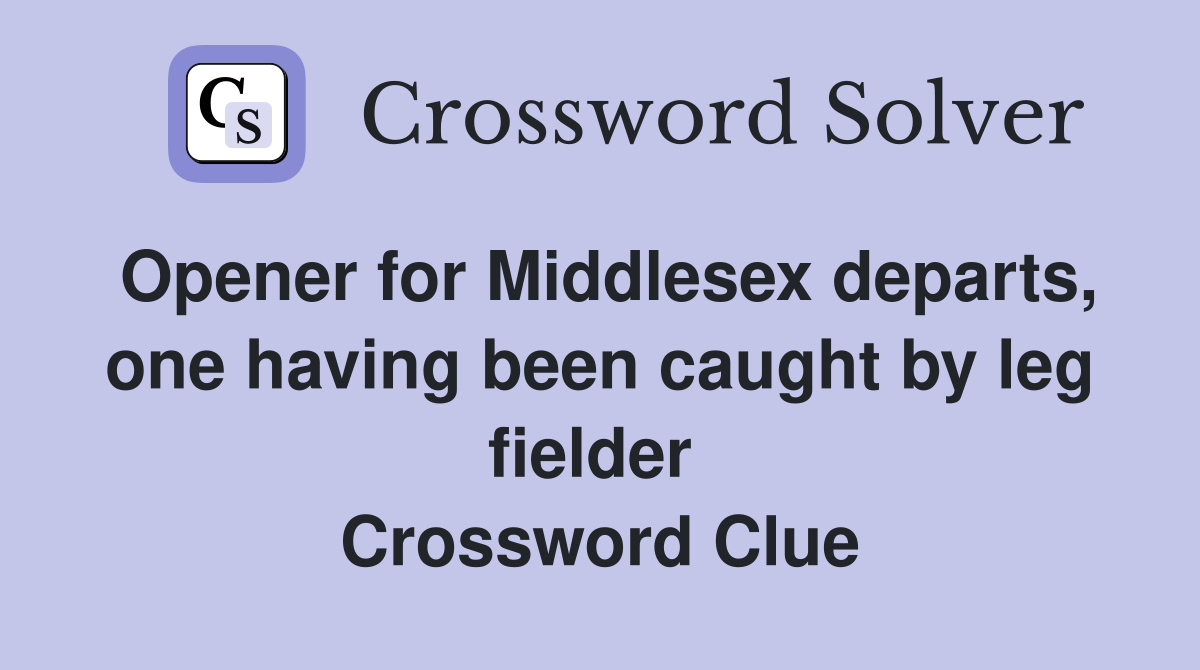 Opener for Middlesex departs, one having been caught by leg fielder  Crossword Clue