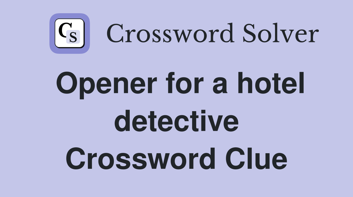 Opener for a hotel detective Crossword Clue
