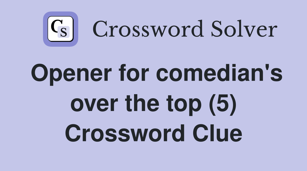 Opener for comedian's over the top (5) Crossword Clue