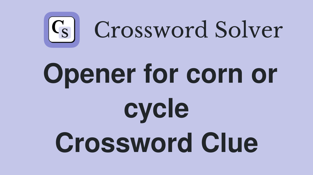 Opener for corn or cycle Crossword Clue