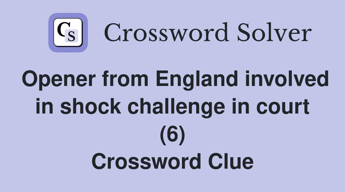 Opener from England involved in shock challenge in court (6) Crossword Clue
