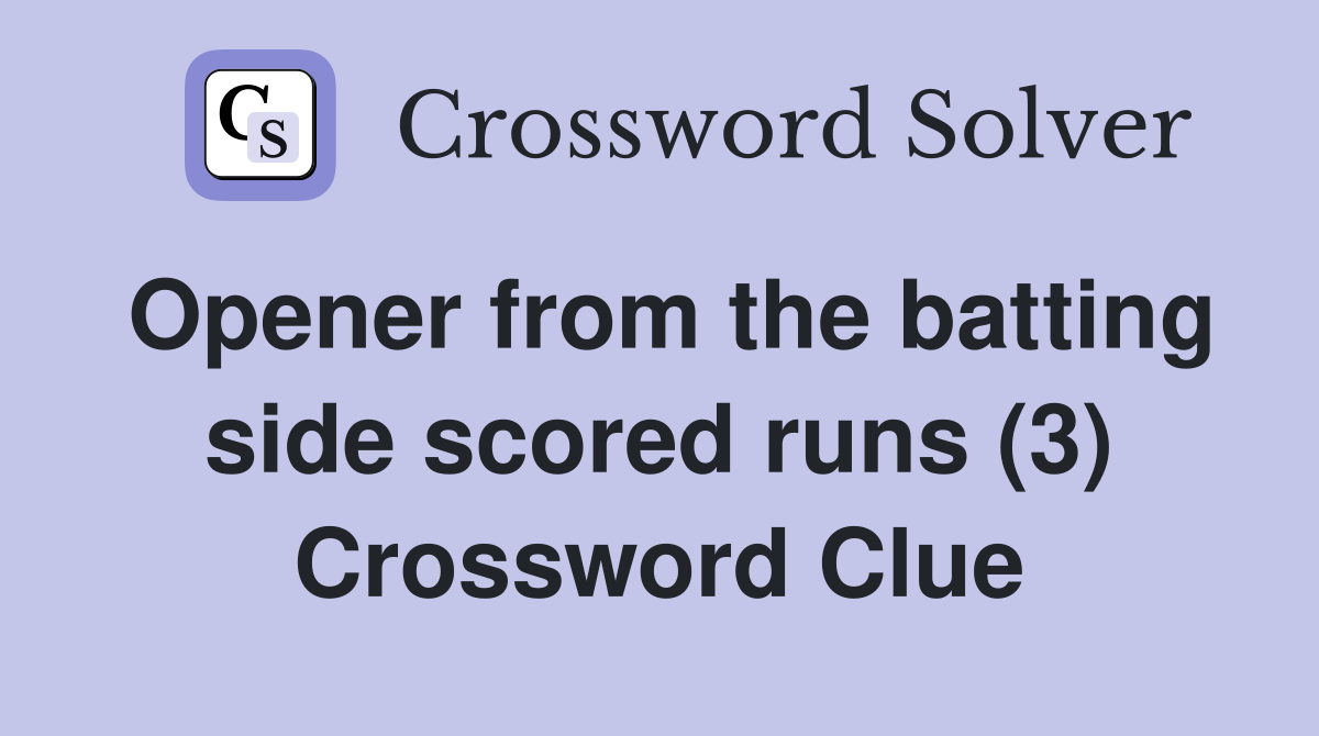 Opener from the batting side scored runs (3) Crossword Clue
