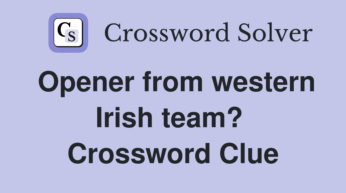 Opener from western Irish team?  Crossword Clue