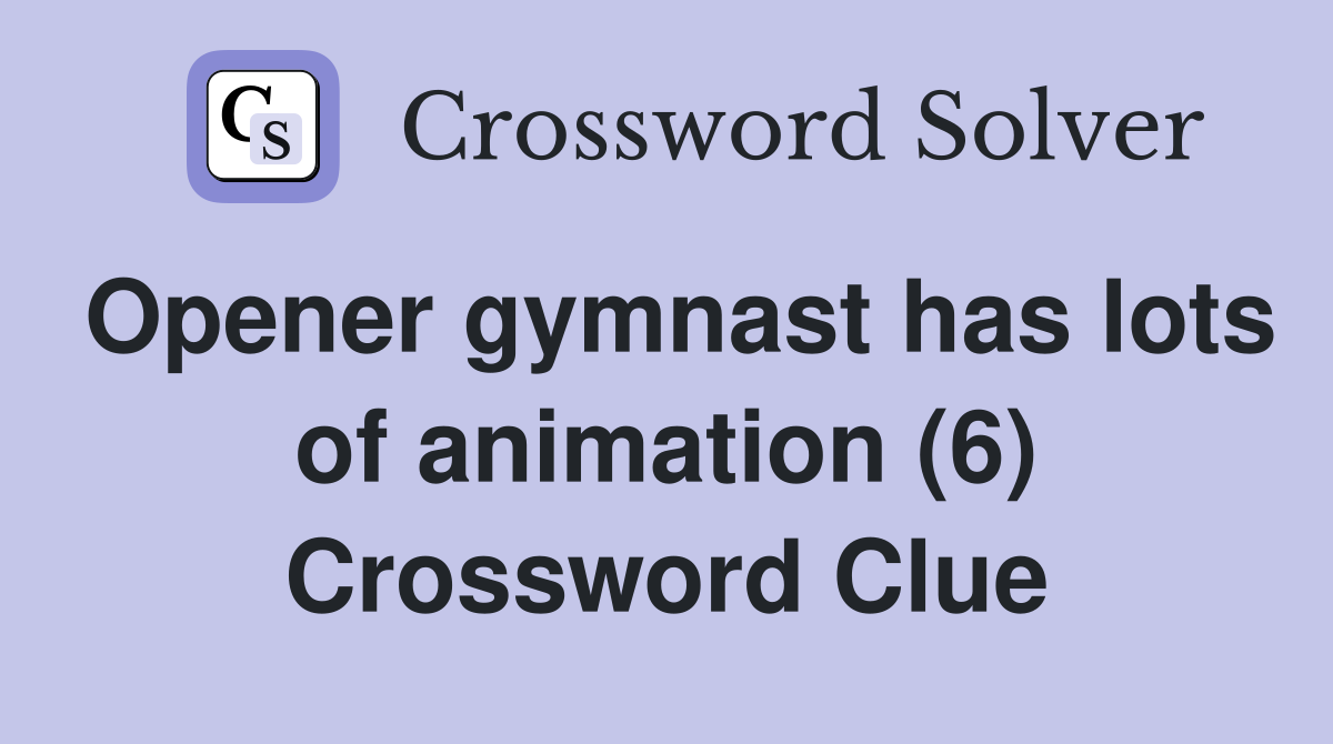 Opener gymnast has lots of animation (6) Crossword Clue