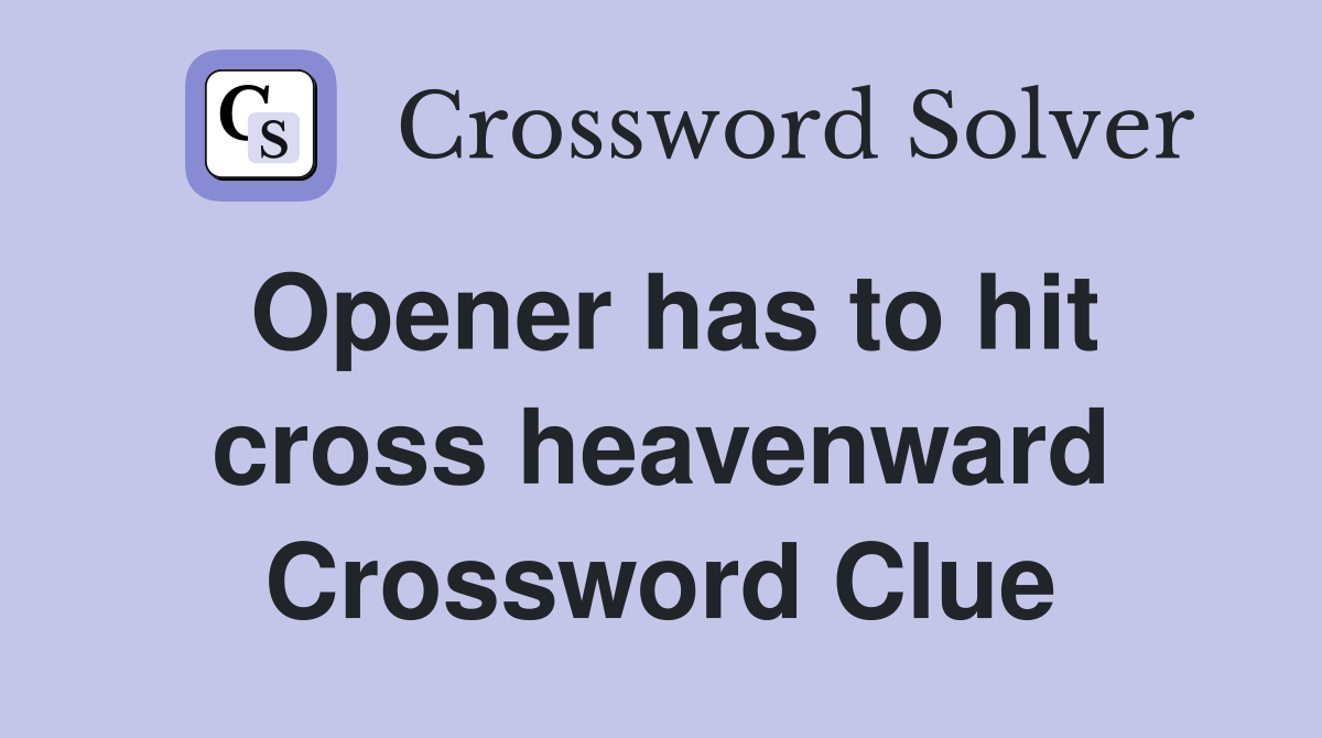 Opener has to hit cross heavenward Crossword Clue