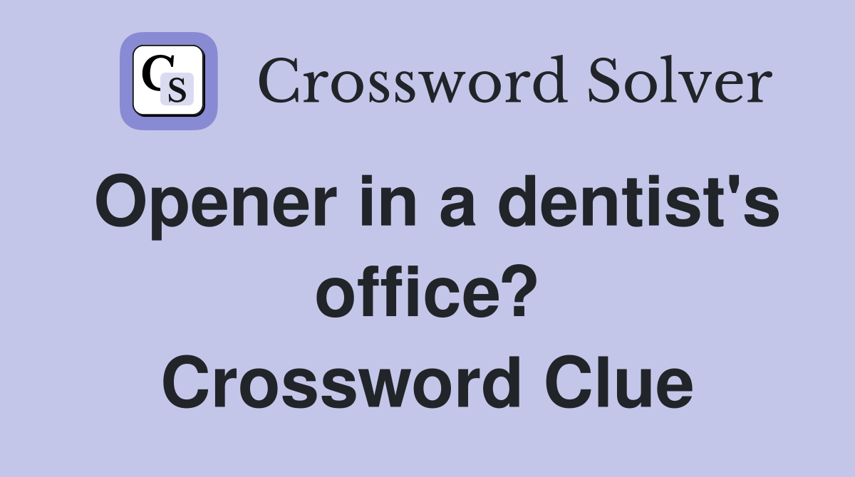Opener in a dentist's office? Crossword Clue