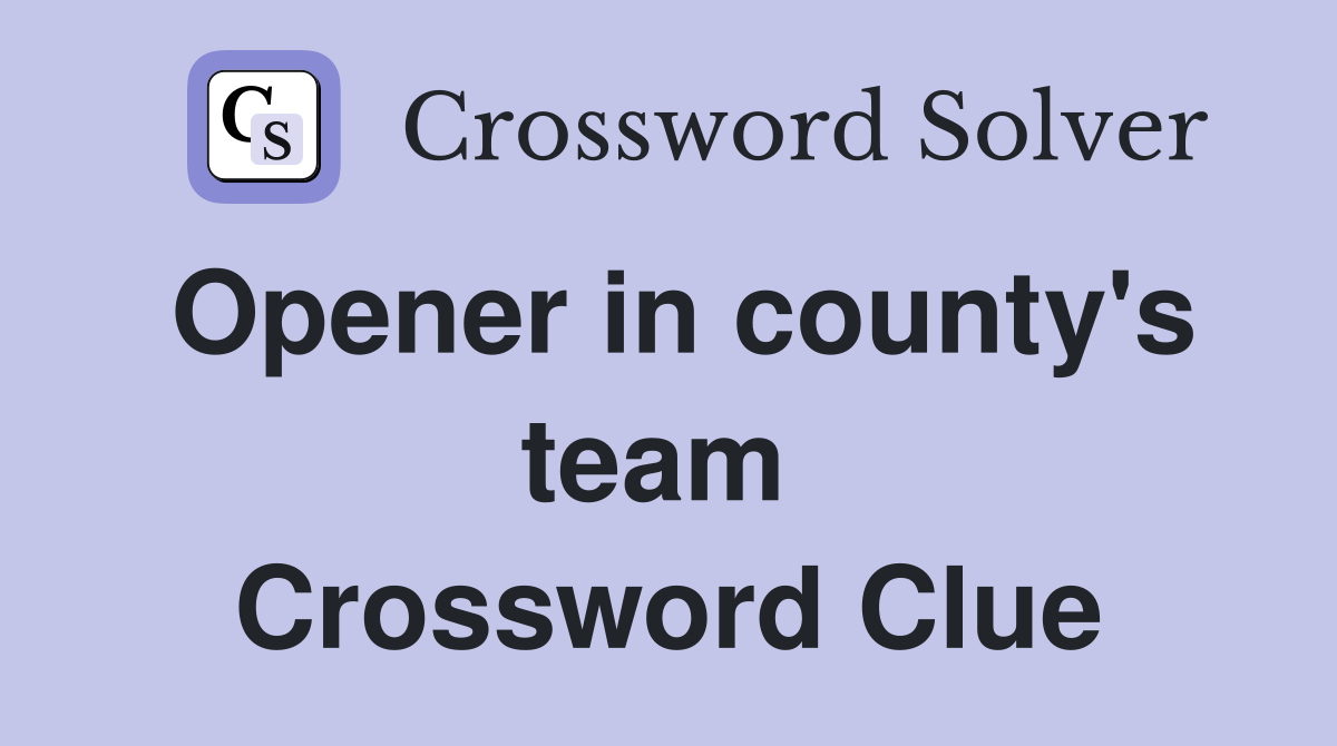 Opener in county's team  Crossword Clue