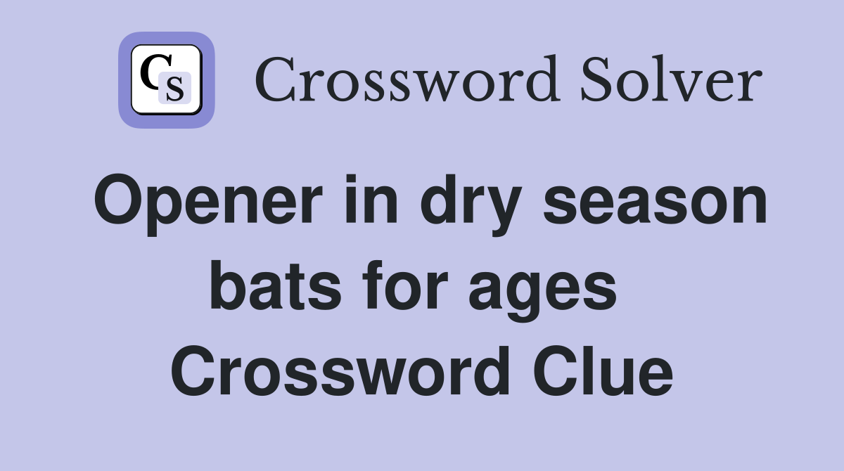 Opener in dry season bats for ages  Crossword Clue