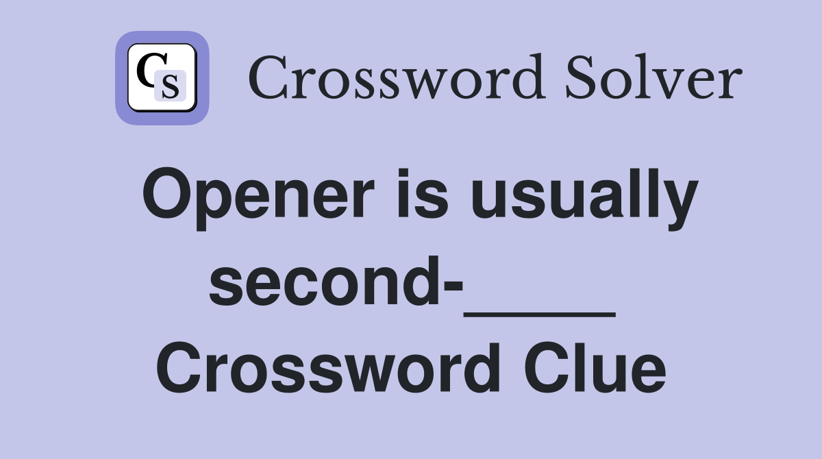 Opener is usually second-____ Crossword Clue
