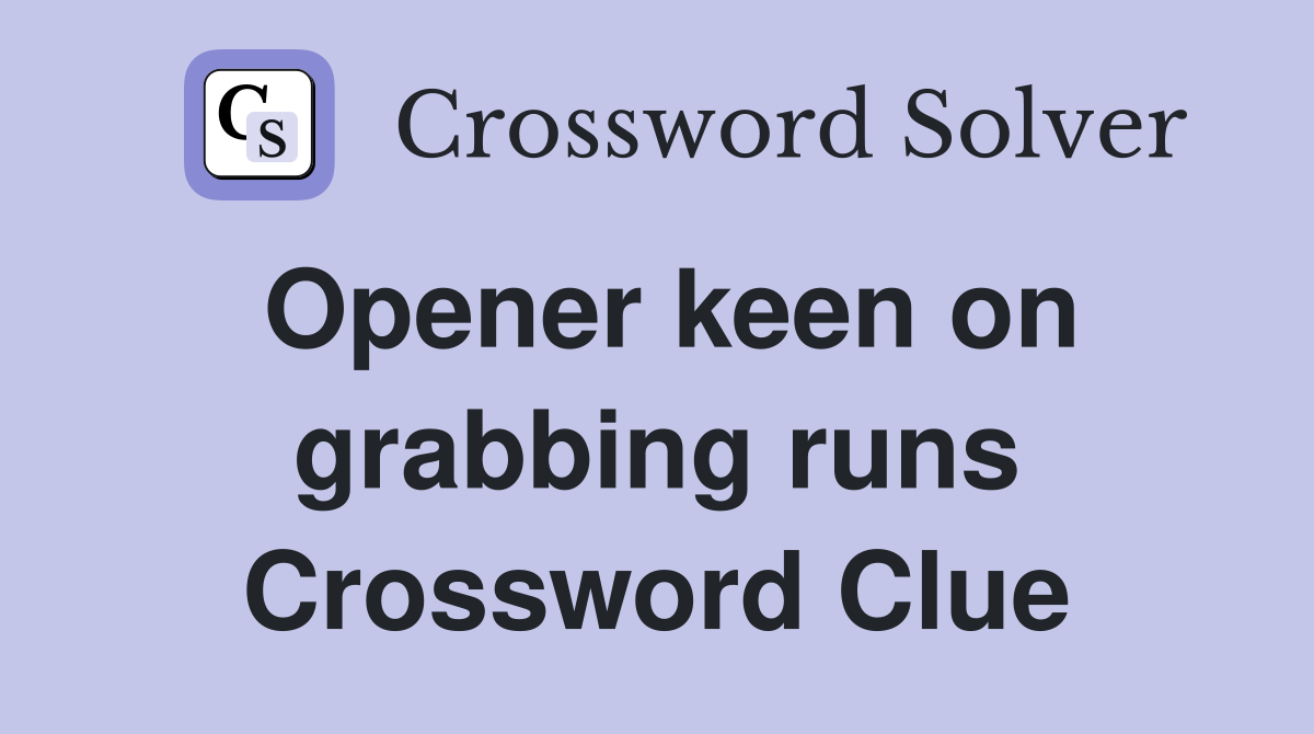 Opener keen on grabbing runs Crossword Clue