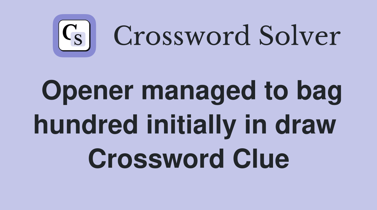 Opener managed to bag hundred initially in draw  Crossword Clue