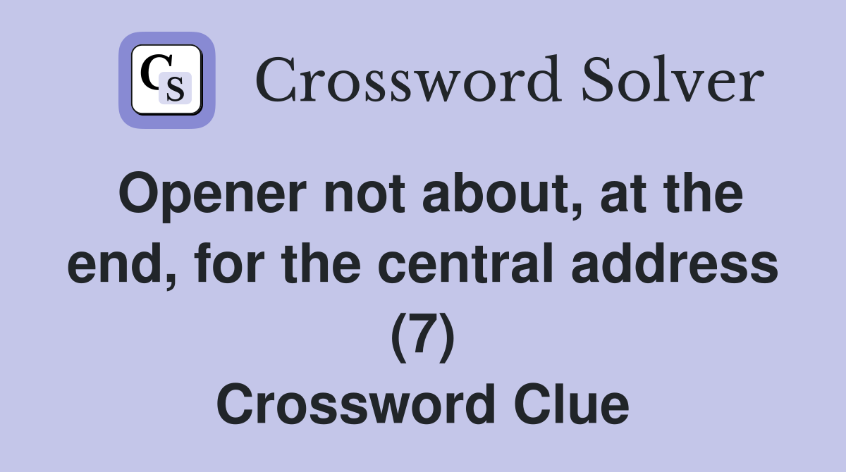 Opener not about, at the end, for the central address (7) Crossword Clue