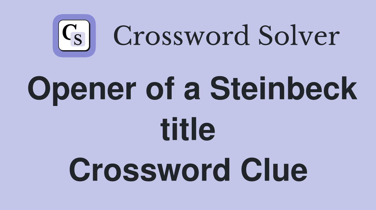Opener of a Steinbeck title Crossword Clue