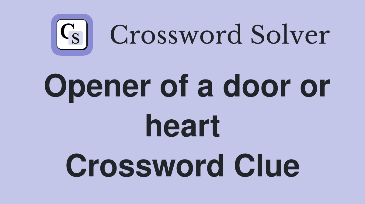 Opener of a door or heart Crossword Clue